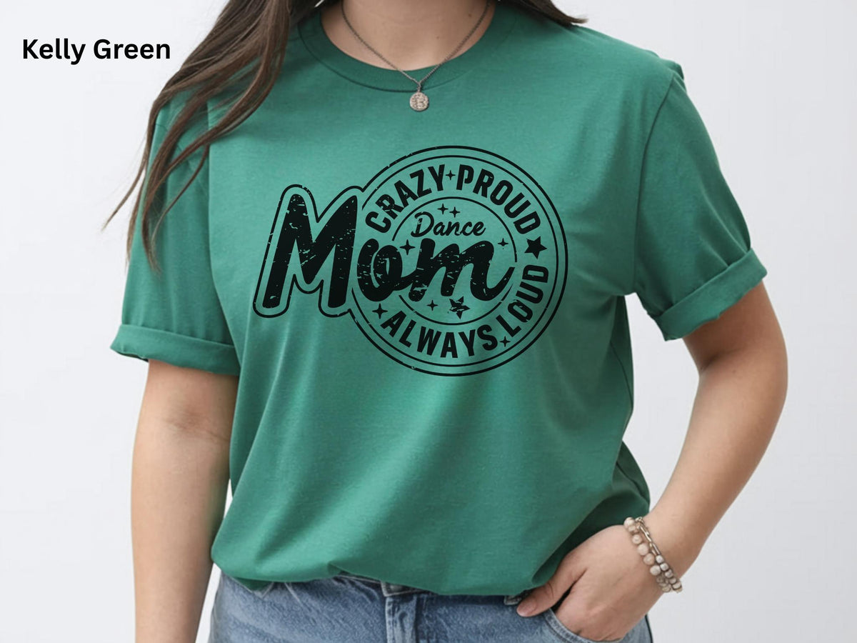 Crazy Proud Always Loud Dance Mom