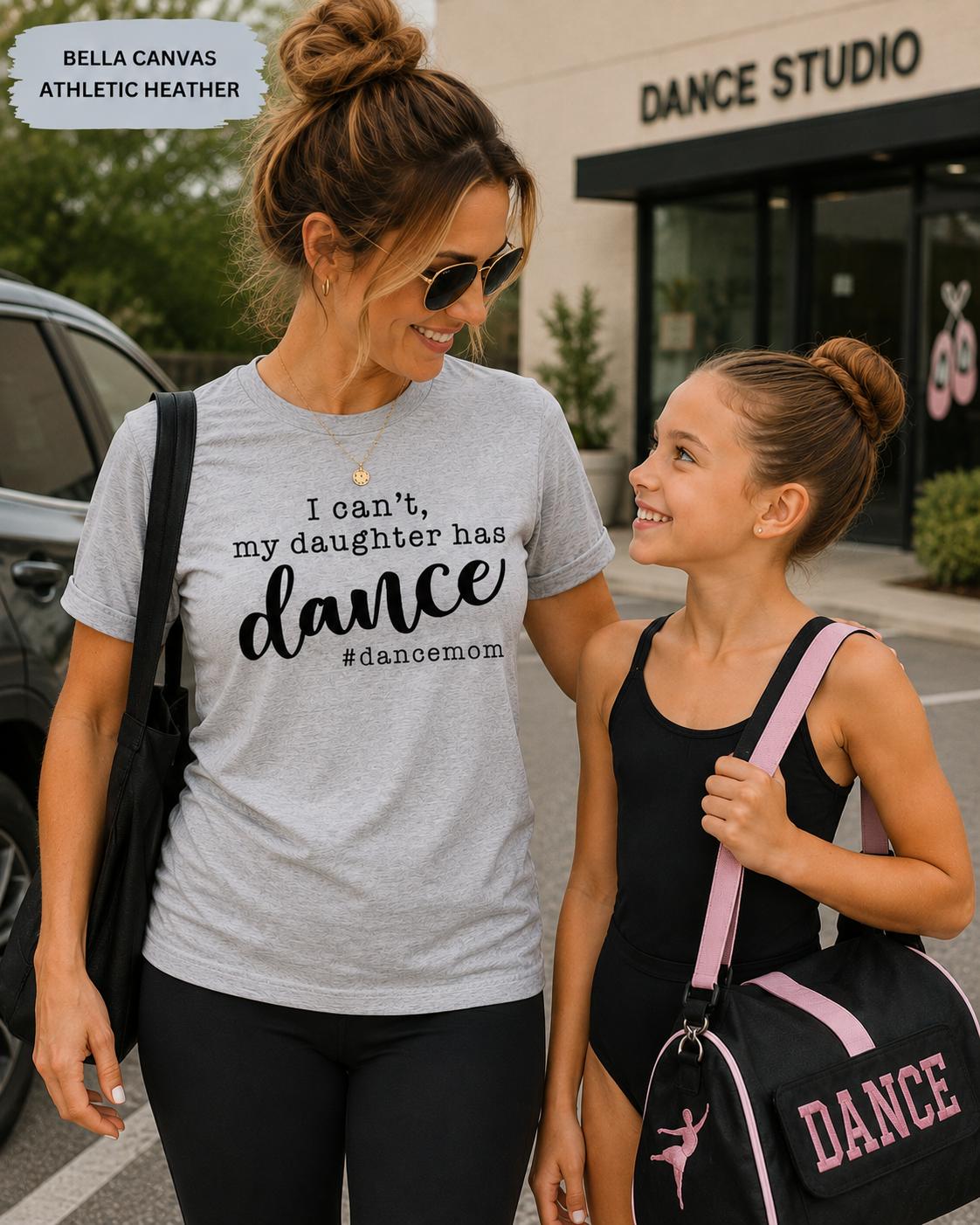 I Can't, My Daughter has Dance #DanceMom TShirt, Funny Competition Dance Mom Tee