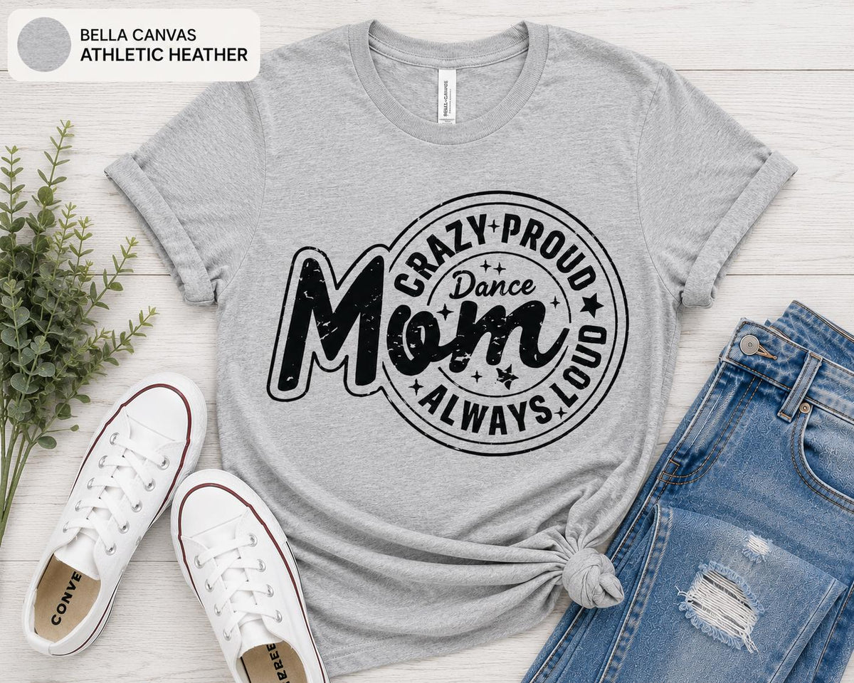 Crazy Proud Always Loud Dance Mom