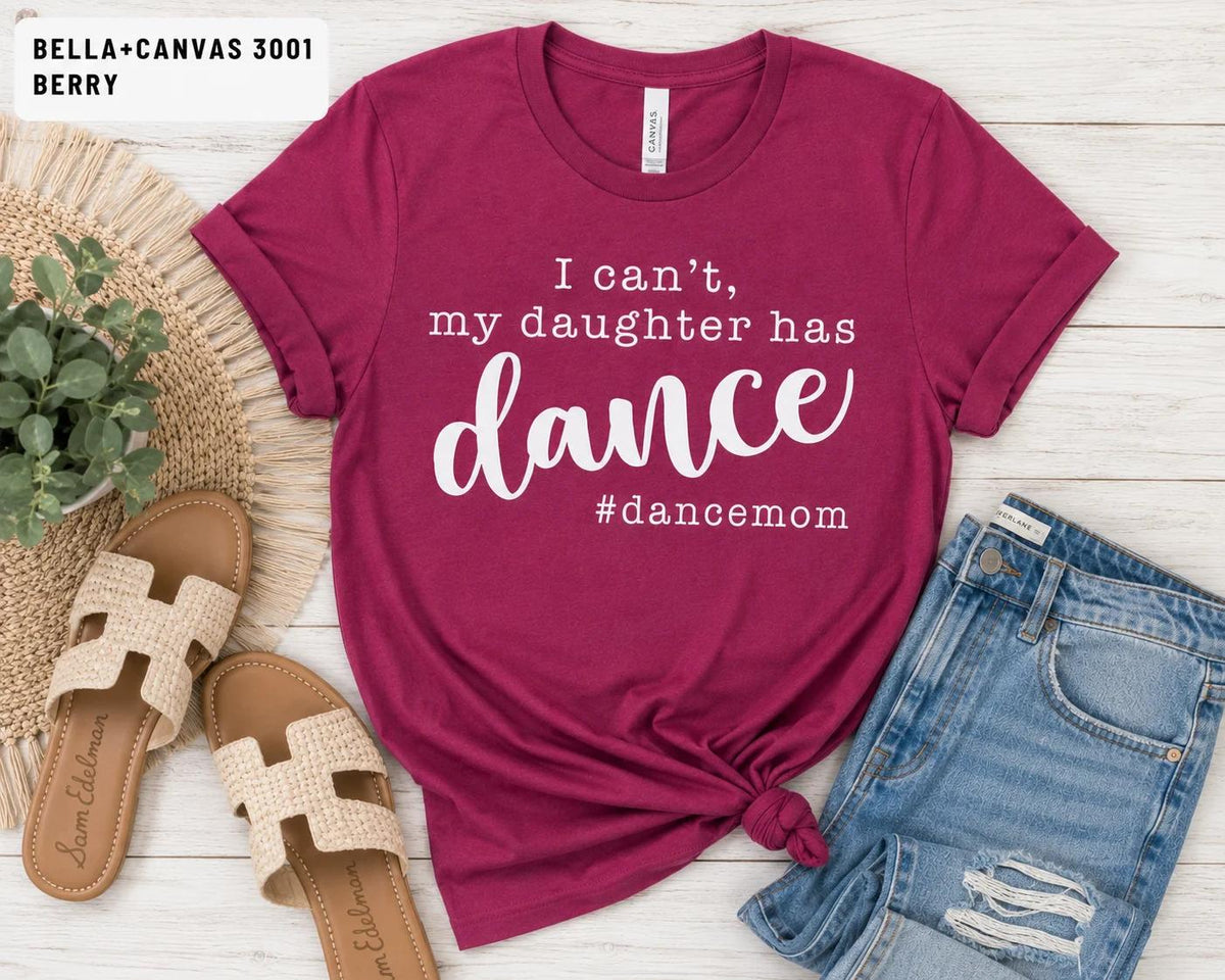 I Can't, My Daughter has Dance #DanceMom TShirt, Funny Competition Dance Mom Tee
