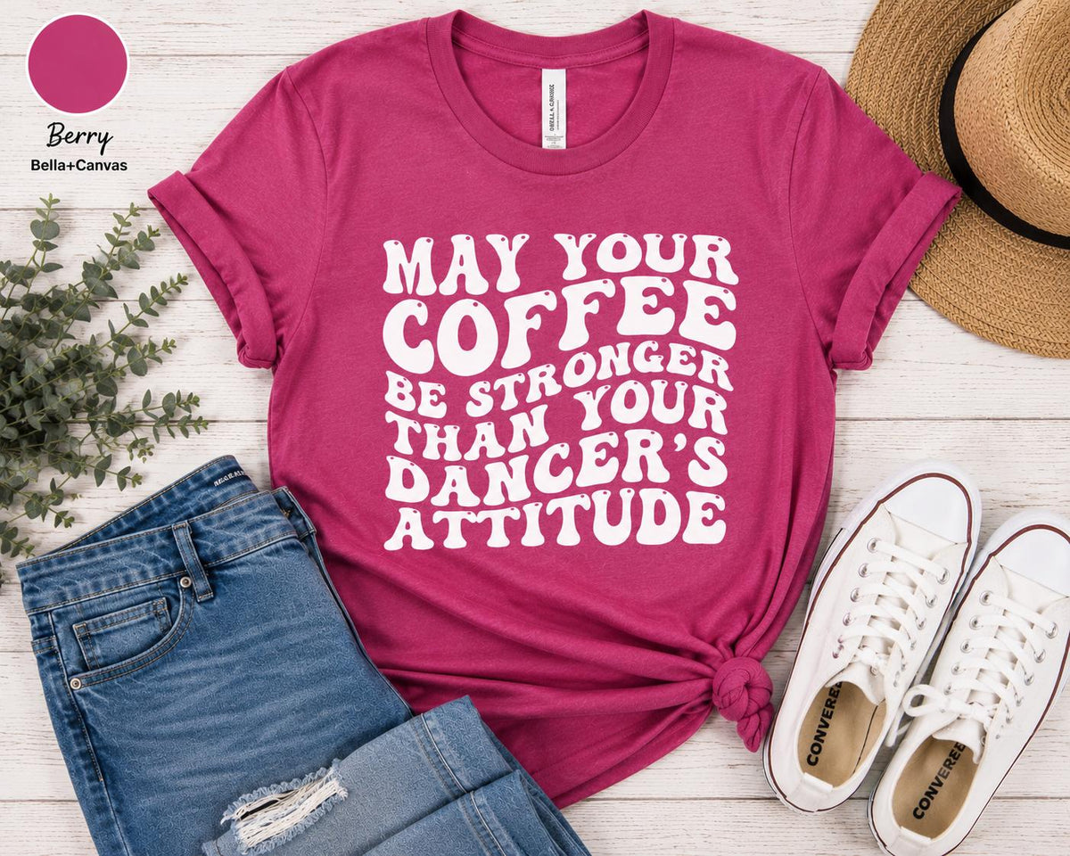 Funny Dance Mom Coffee Shirt, Dancer's Attitude Tee, Dance Competition Apparel