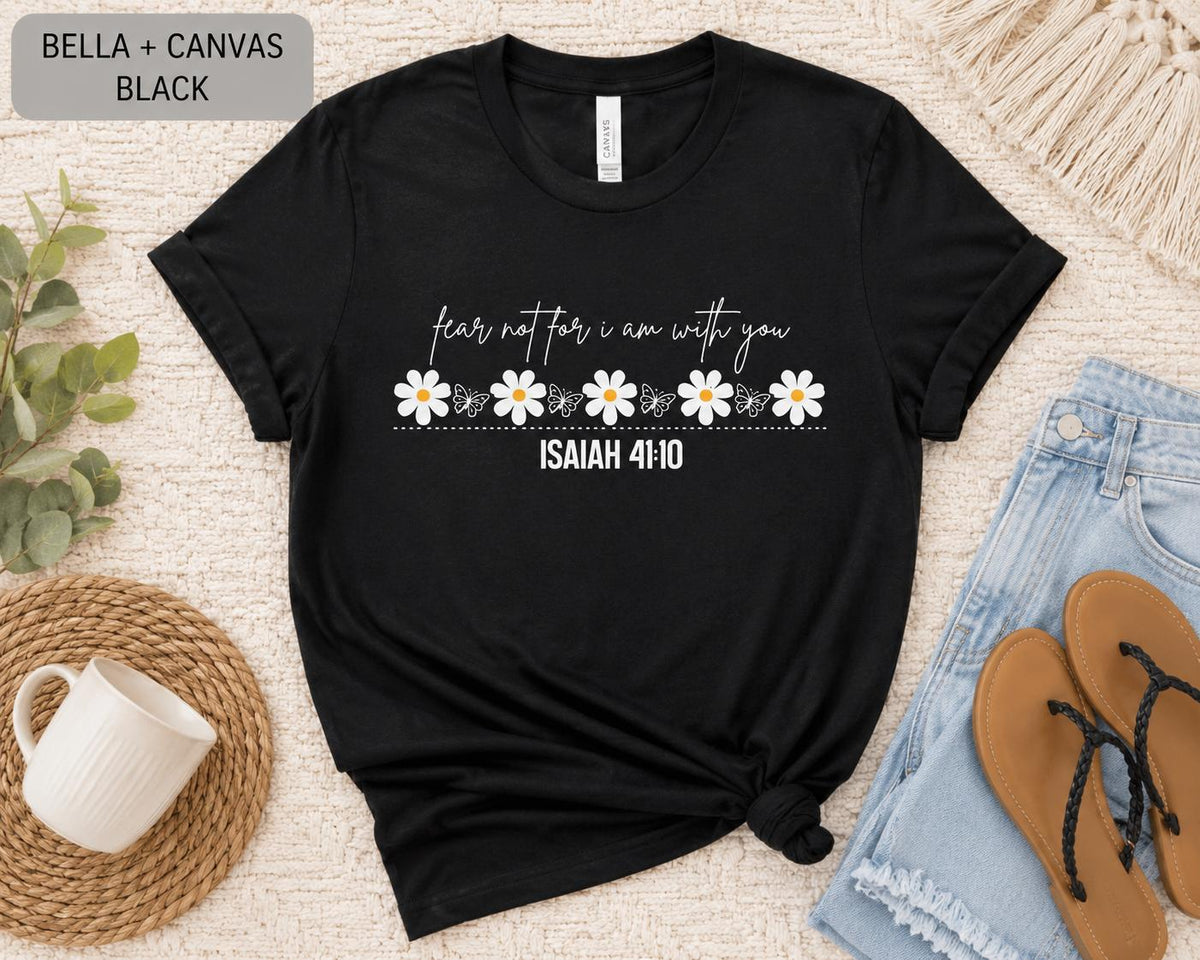 Fear Not For I Am With You--Isaiah 41:10 Flower Tshirt, Trendy Christian Tee