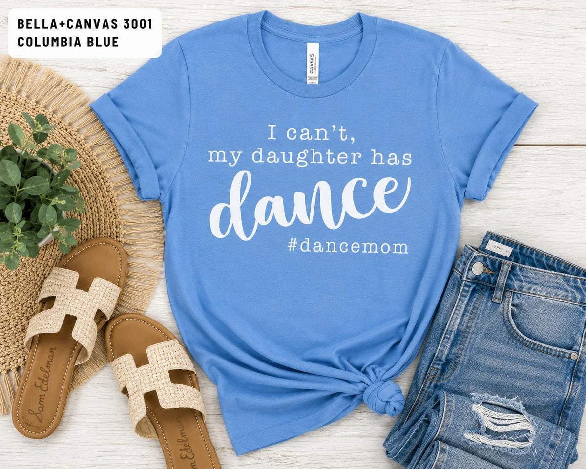 I Can't, My Daughter has Dance #DanceMom TShirt, Funny Competition Dance Mom Tee