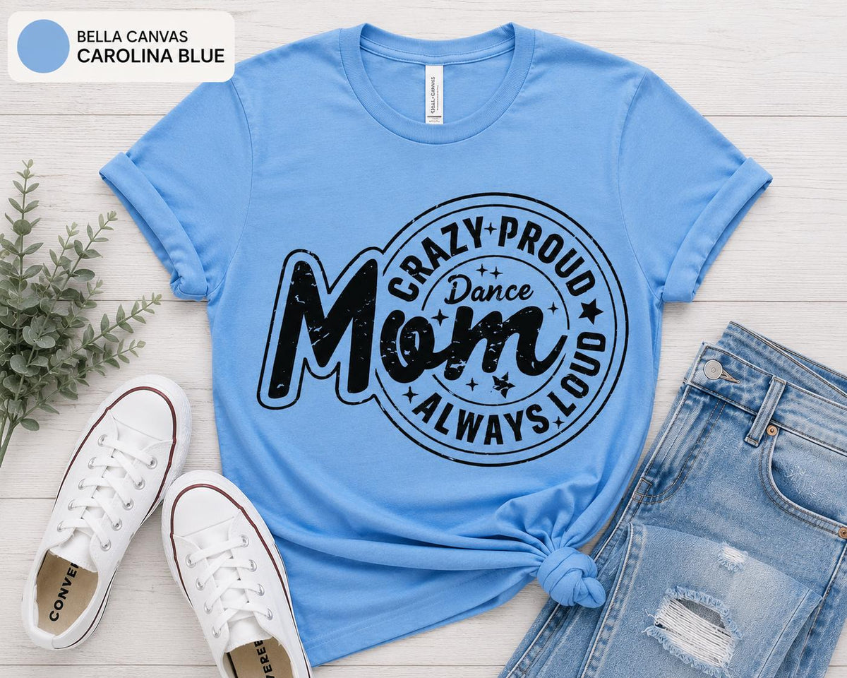Crazy Proud Always Loud Dance Mom