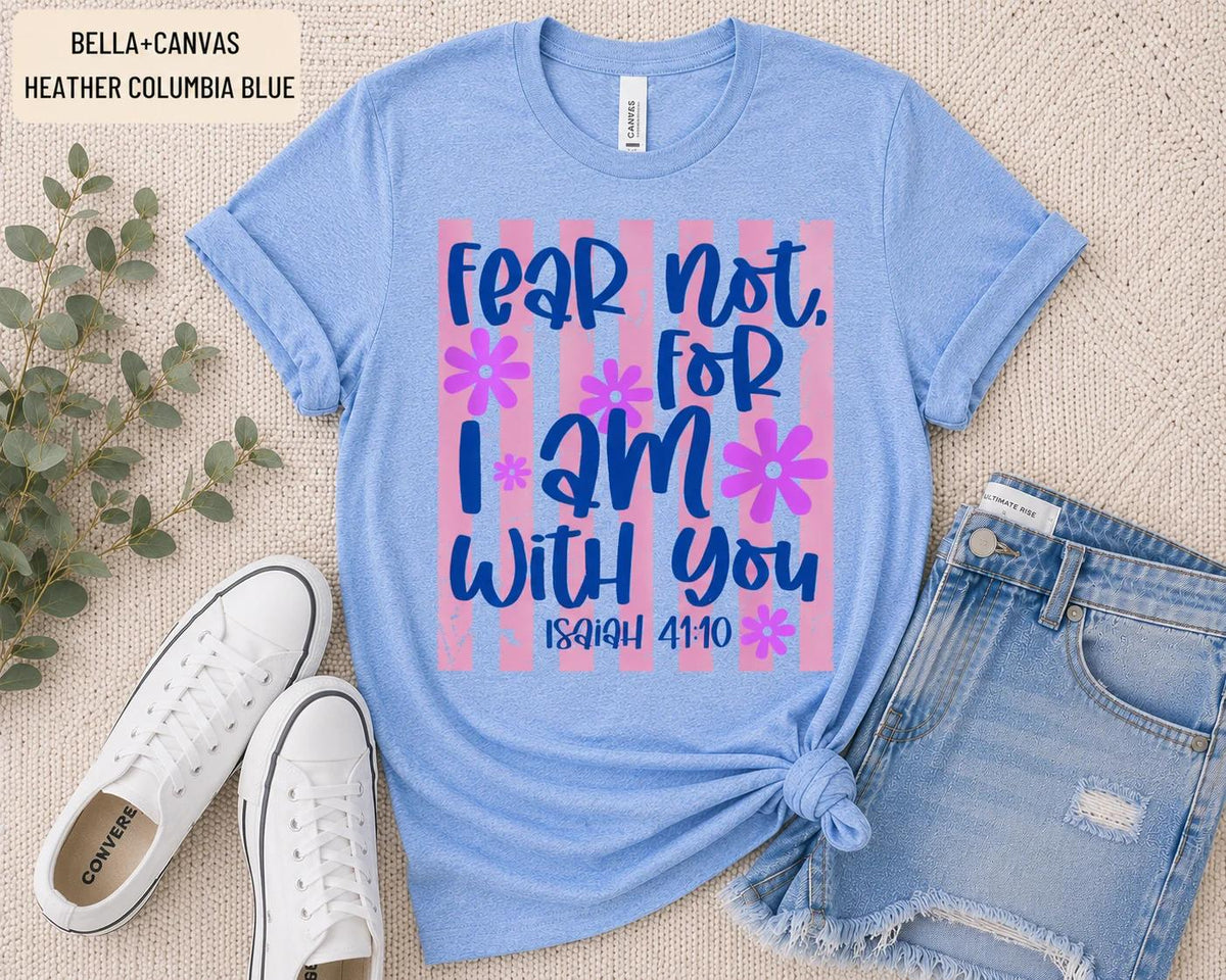 Fear Not For I Am With You Isaiah 41:10 Tee, Trendy Christian TShirt