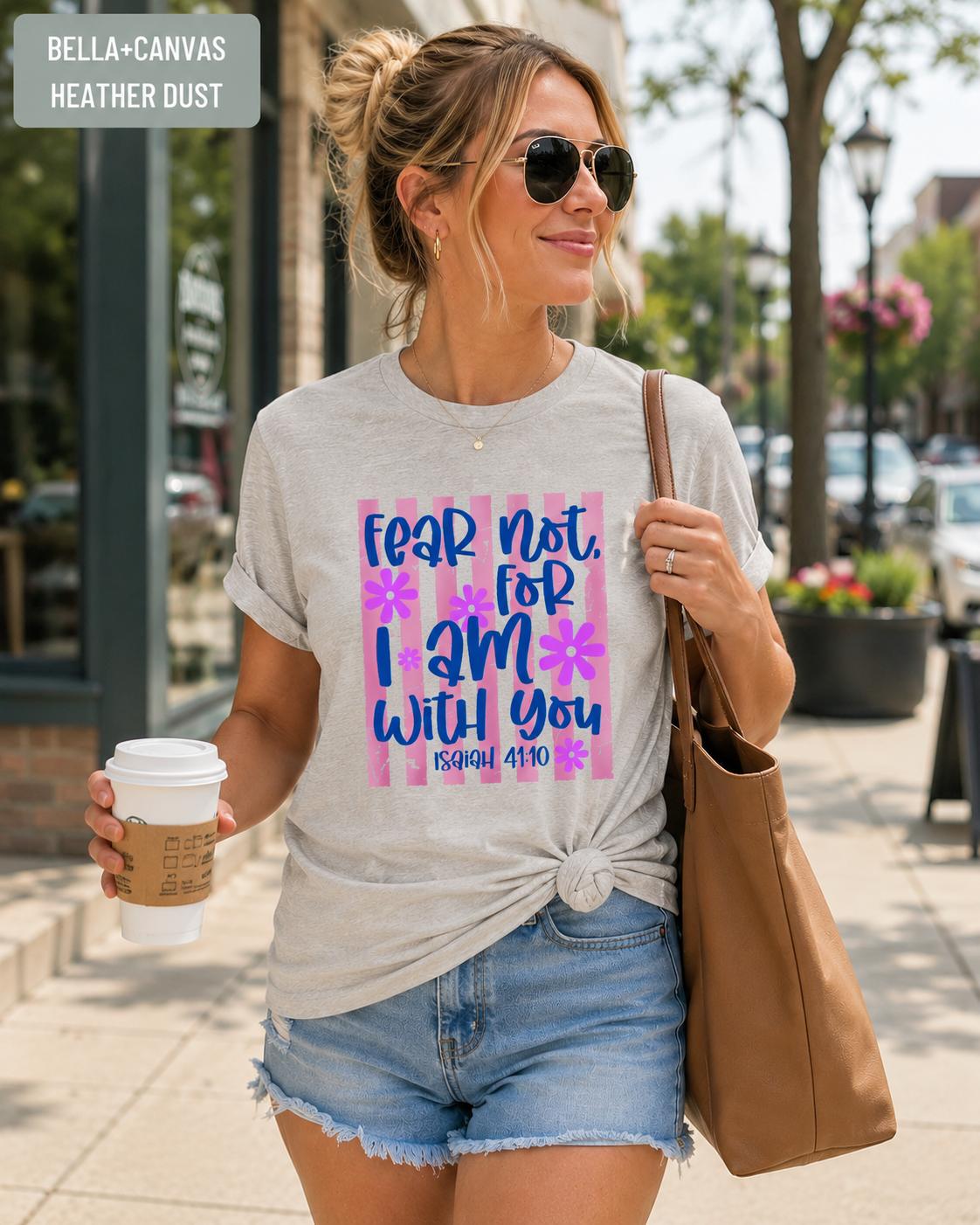 Fear Not For I Am With You Isaiah 41:10 Tee, Trendy Christian TShirt