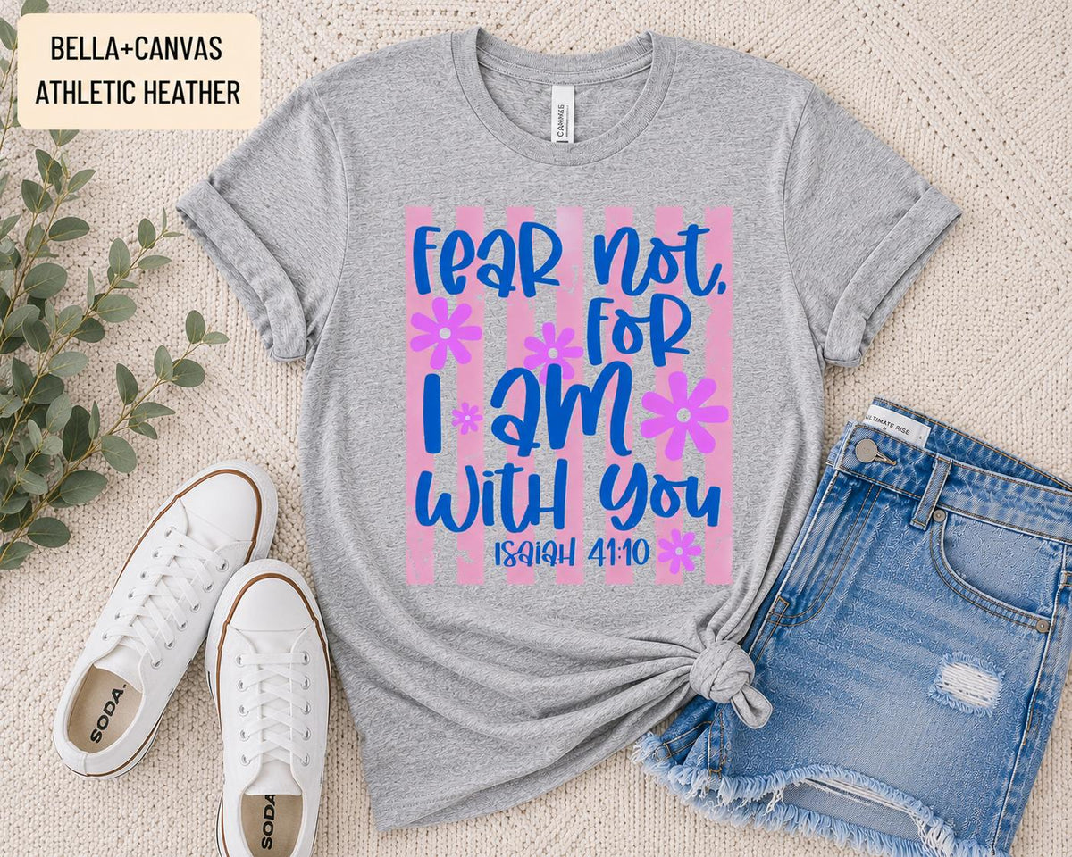 Fear Not For I Am With You Isaiah 41:10 Tee, Trendy Christian TShirt