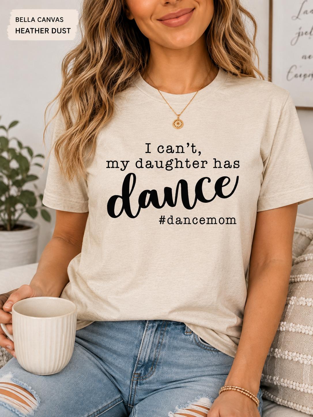 I Can't, My Daughter has Dance #DanceMom TShirt, Funny Competition Dance Mom Tee