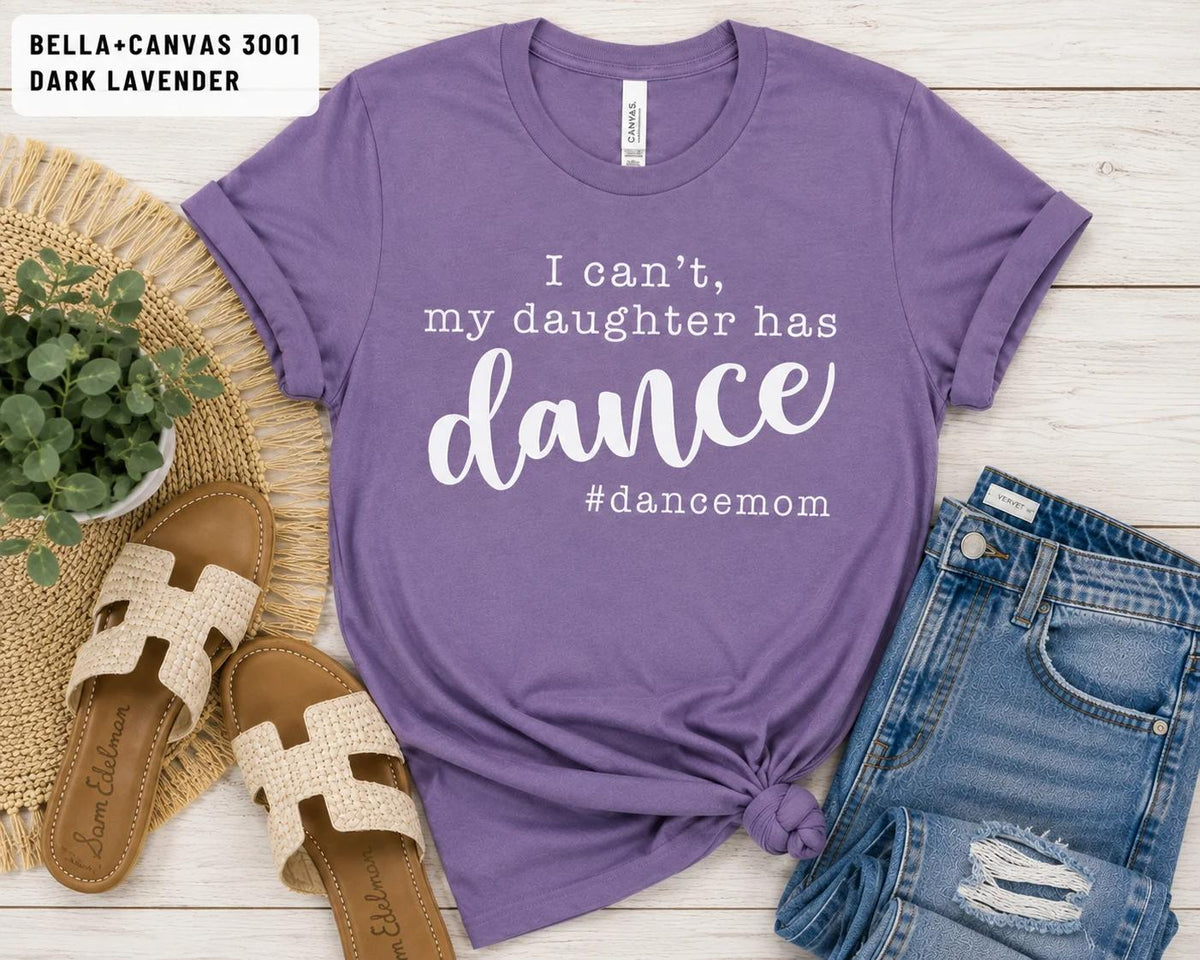I Can't, My Daughter has Dance #DanceMom TShirt, Funny Competition Dance Mom Tee
