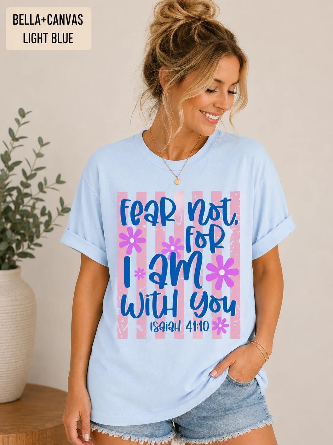 Fear Not For I Am With You Isaiah 41:10 Tee, Trendy Christian TShirt