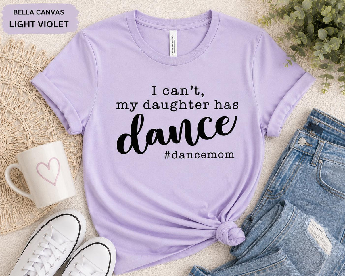 I Can't, My Daughter has Dance #DanceMom TShirt, Funny Competition Dance Mom Tee