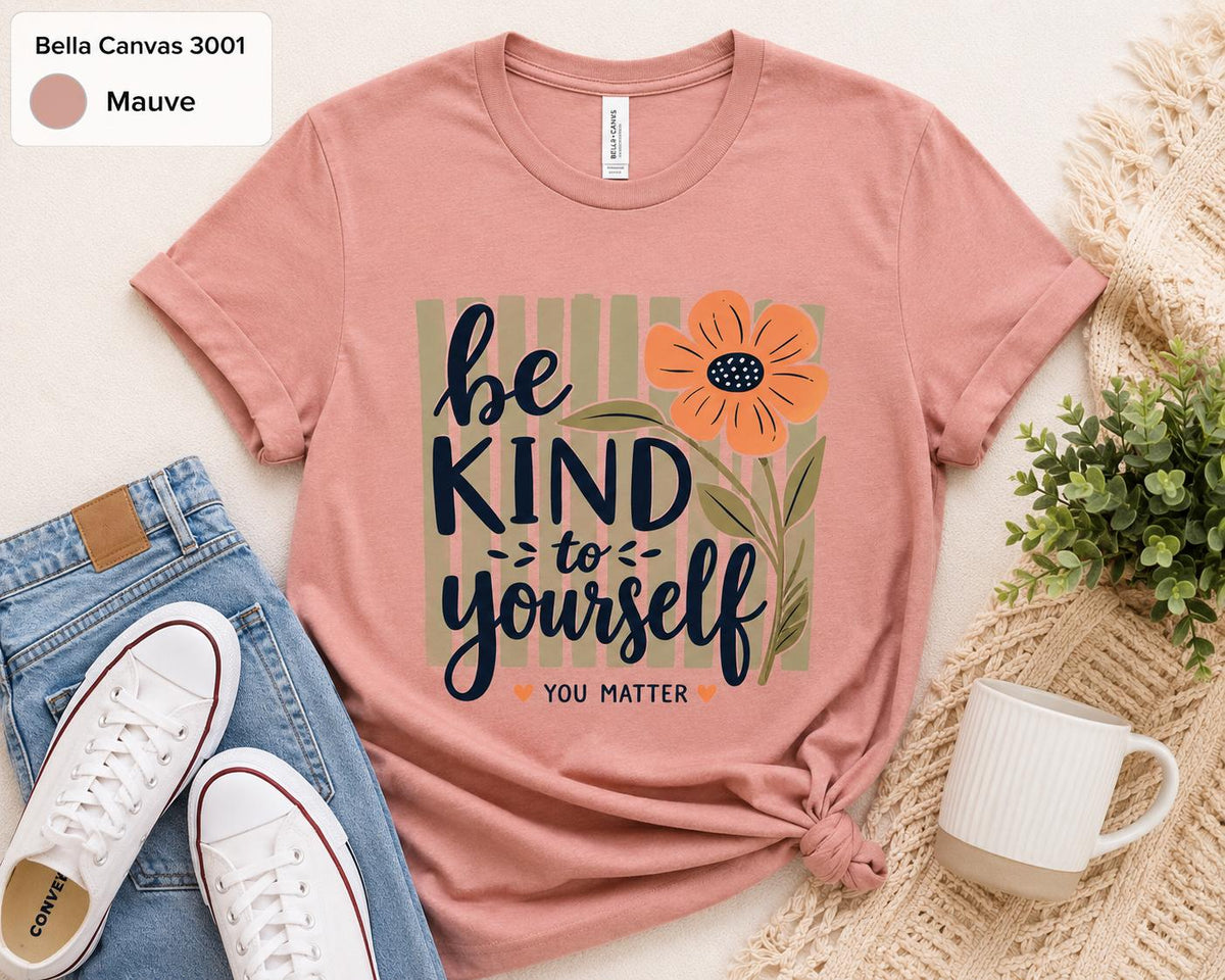 Be Kind to Yourself Shirt, Mental Health Awareness Tee, Self Love Inspirational Shirt