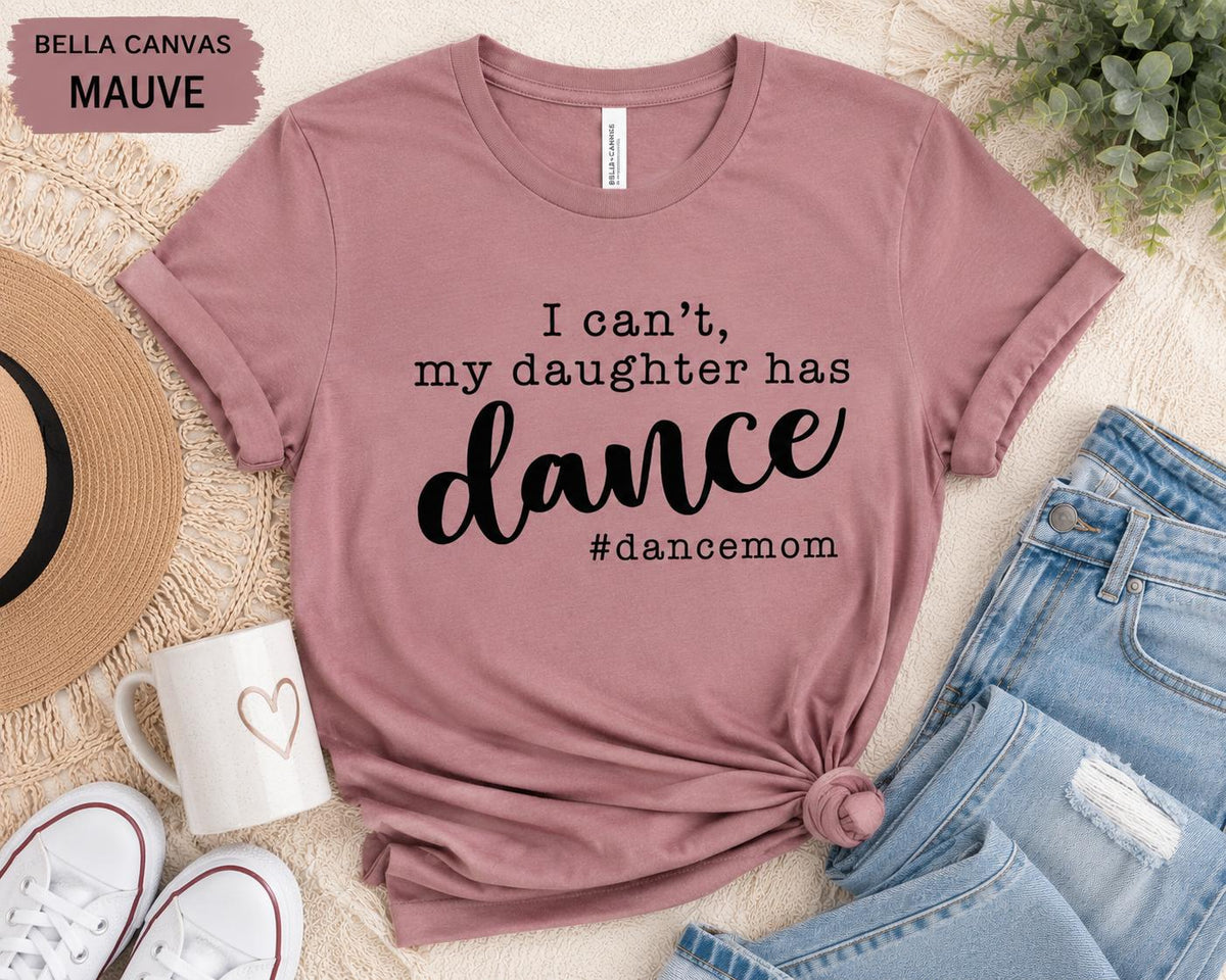 I Can't, My Daughter has Dance #DanceMom TShirt, Funny Competition Dance Mom Tee