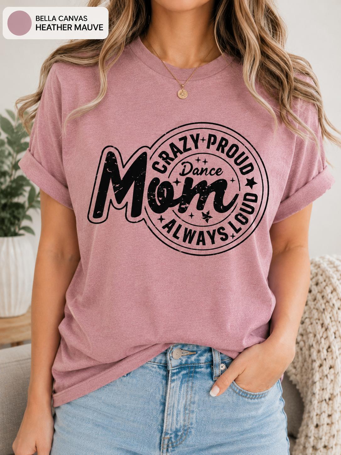 Crazy Proud Always Loud Dance Mom