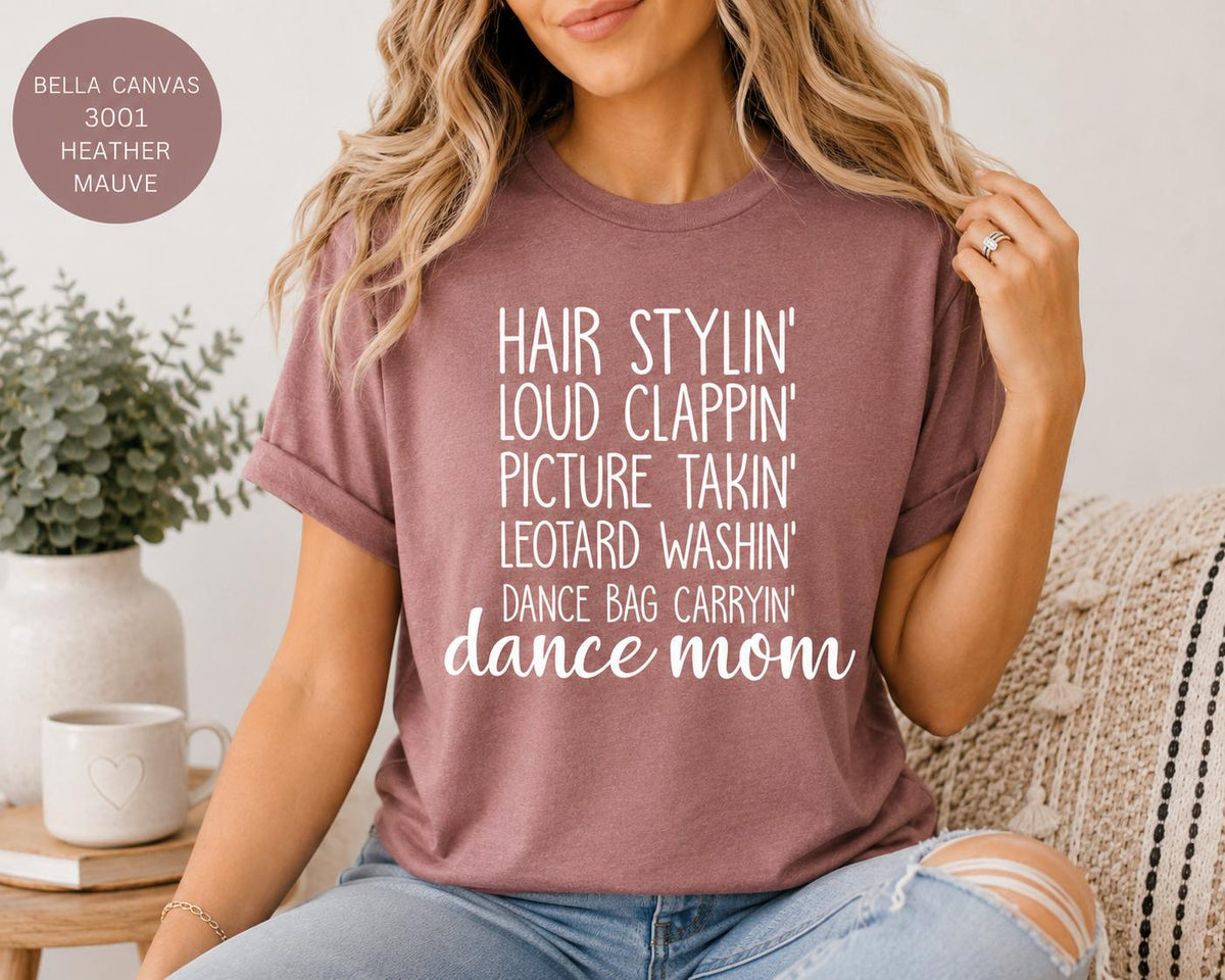 Dance Mom Tee, Hair Stylin', Clappin', Picture Takin', Leotard Washin', Bag Carryin' Shirt