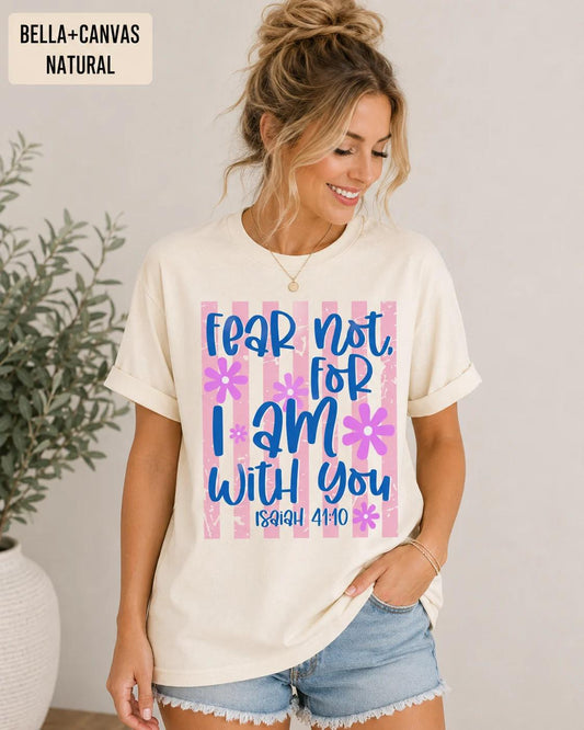 Fear Not For I Am With You Isaiah 41:10 Tee, Trendy Christian TShirt