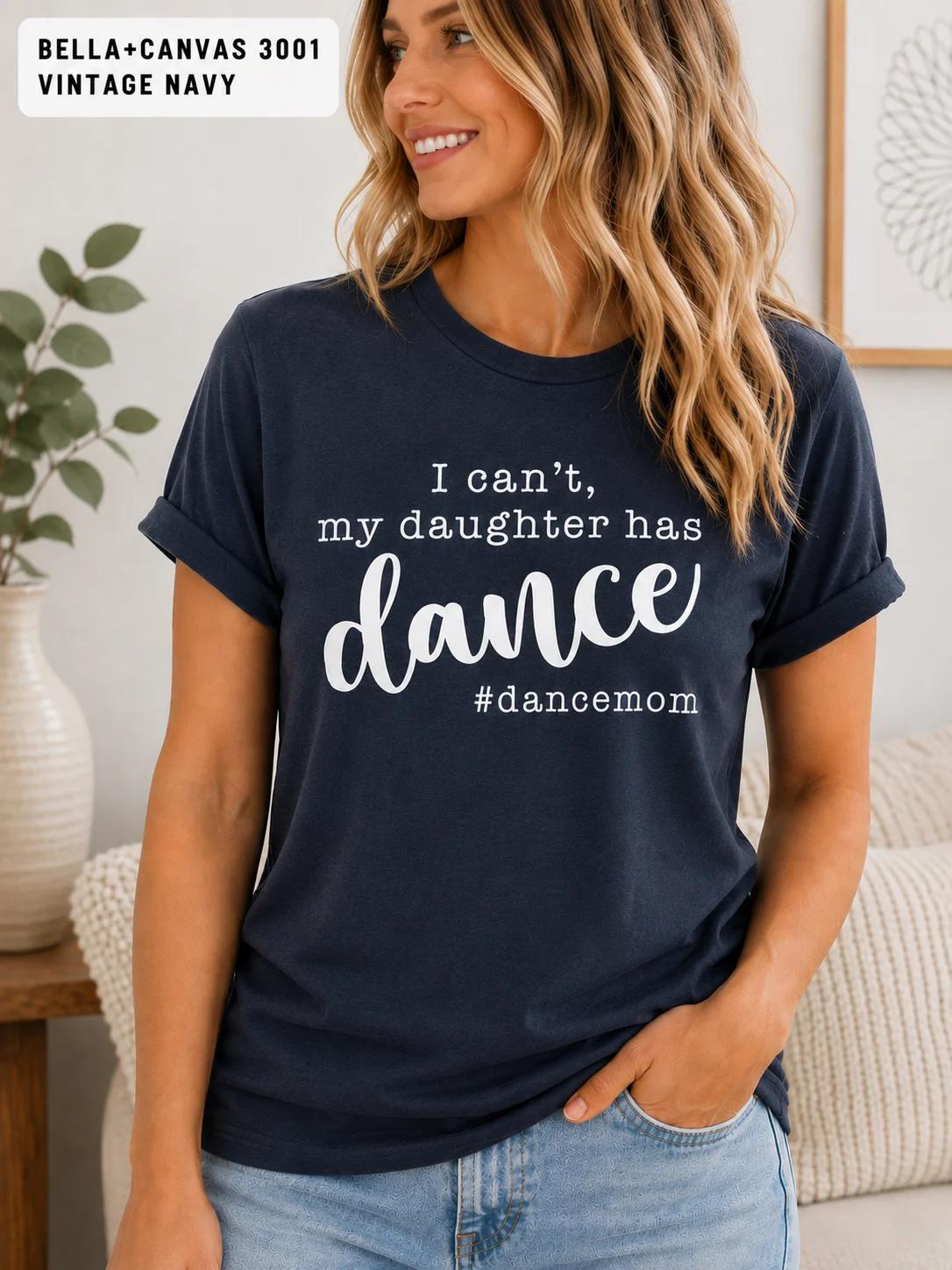 I Can't, My Daughter has Dance #DanceMom TShirt, Funny Competition Dance Mom Tee