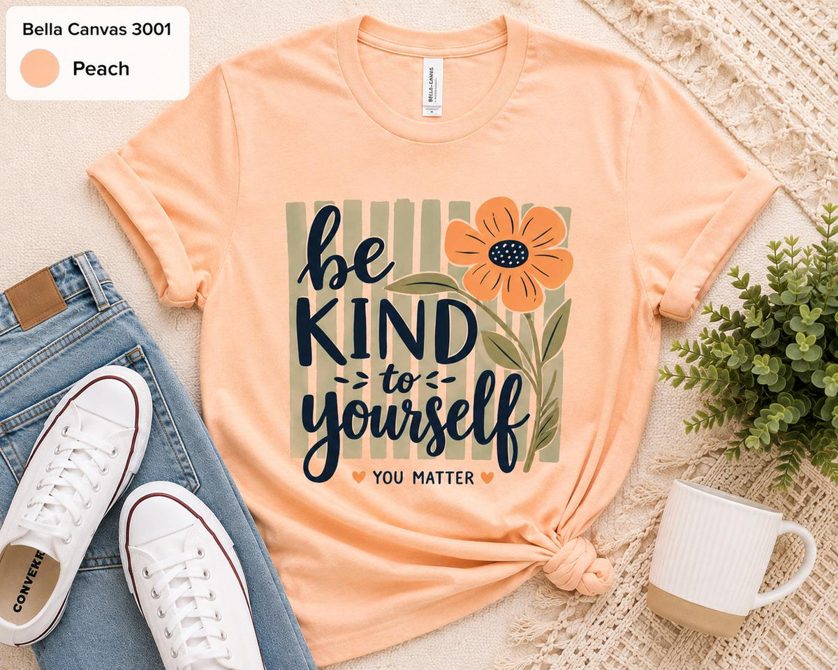 Be Kind to Yourself Shirt, Mental Health Awareness Tee, Self Love Inspirational Shirt