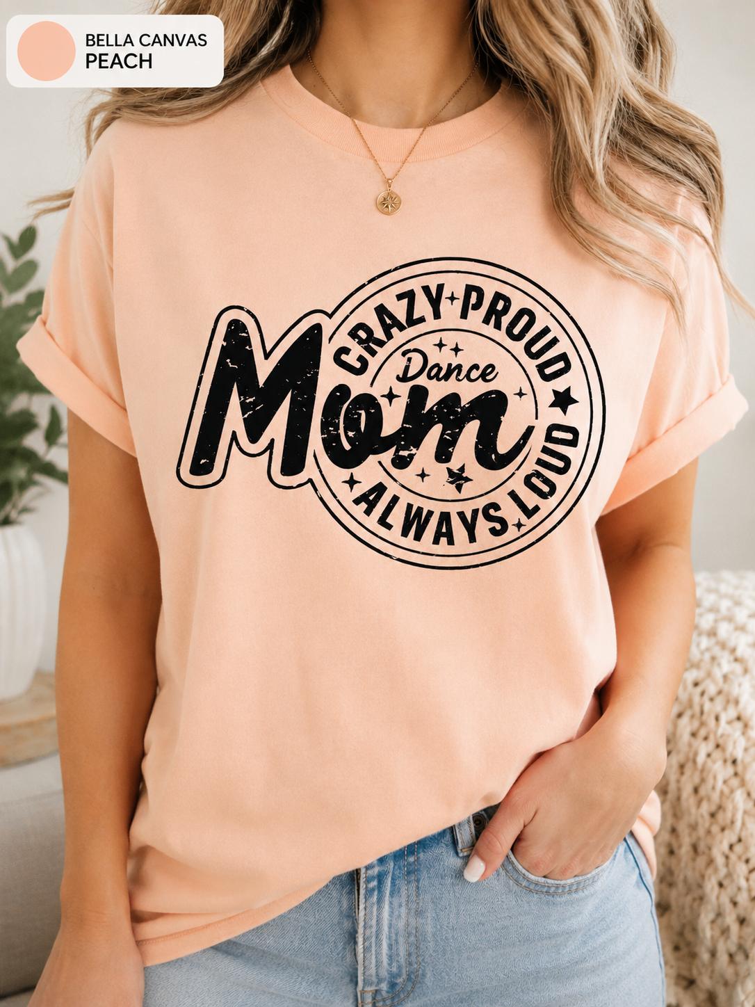 Crazy Proud Always Loud Dance Mom