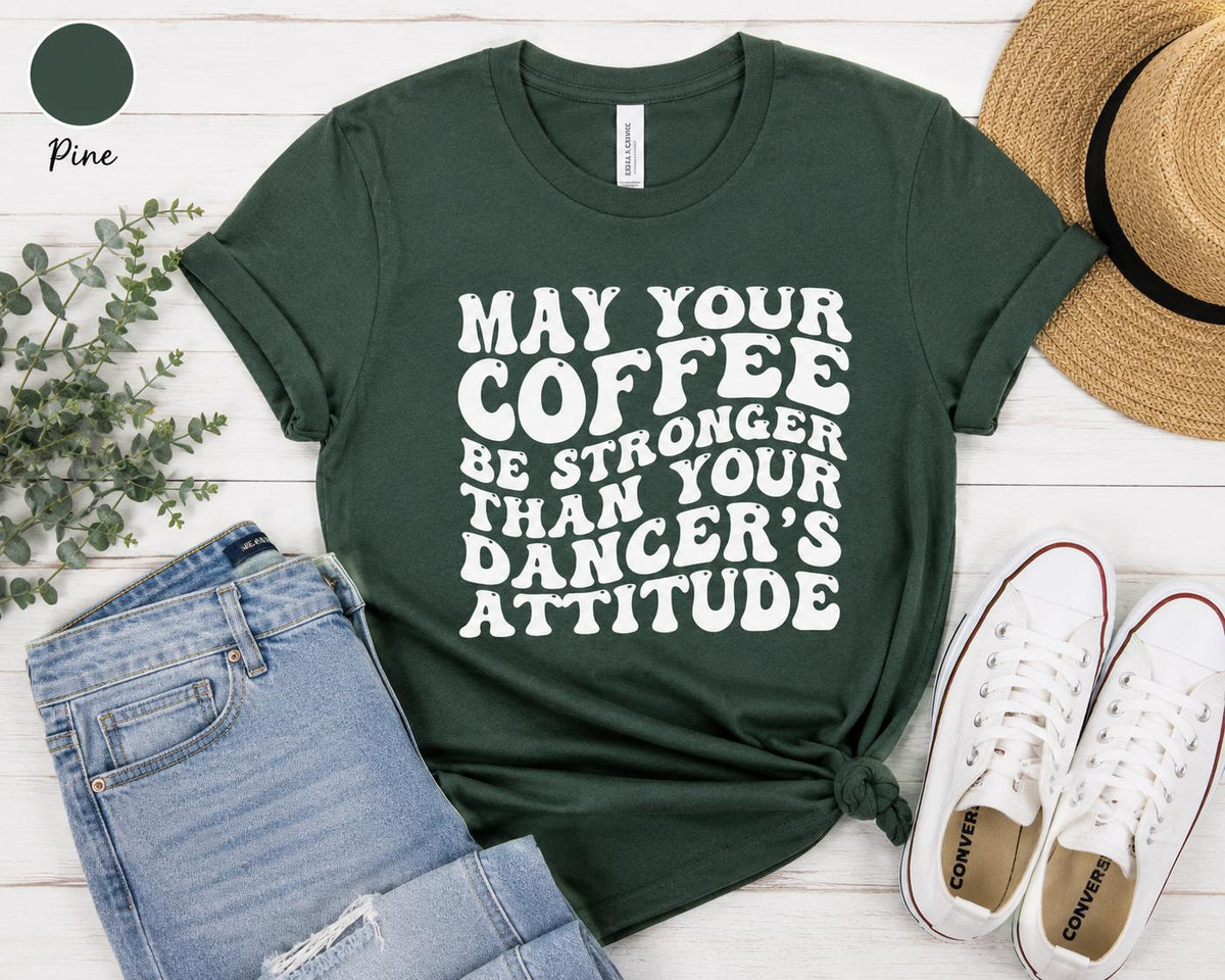 Funny Dance Mom Coffee Shirt, Dancer's Attitude Tee, Dance Competition Apparel
