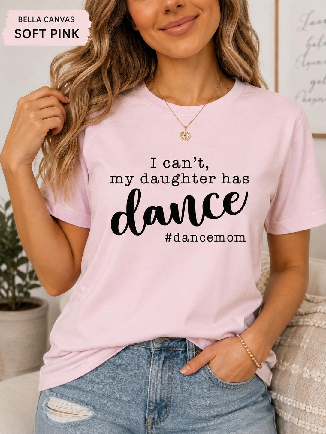 I Can't, My Daughter has Dance #DanceMom TShirt, Funny Competition Dance Mom Tee