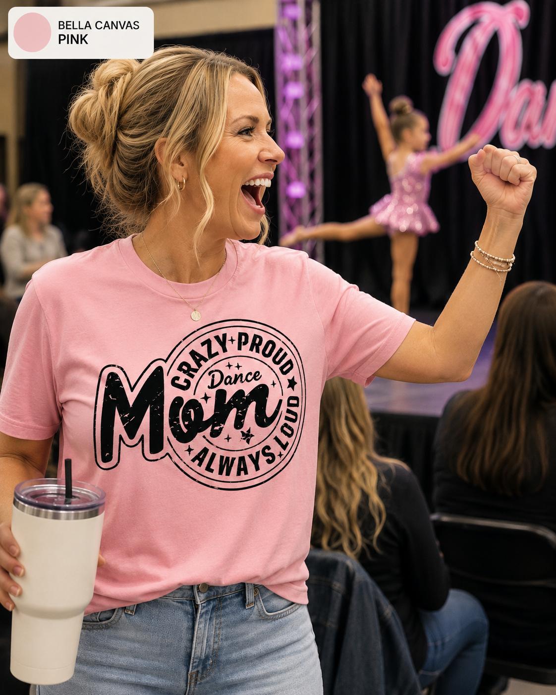 Crazy Proud Always Loud Dance Mom