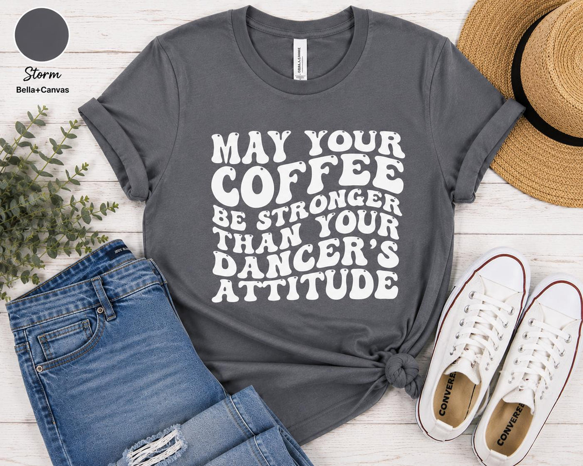 Funny Dance Mom Coffee Shirt, Dancer's Attitude Tee, Dance Competition Apparel