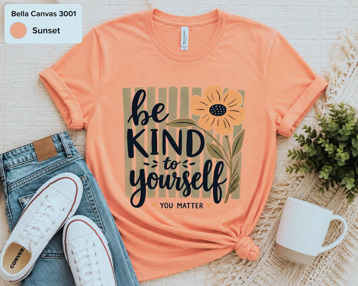 Be Kind to Yourself Shirt, Mental Health Awareness Tee, Self Love Inspirational Shirt