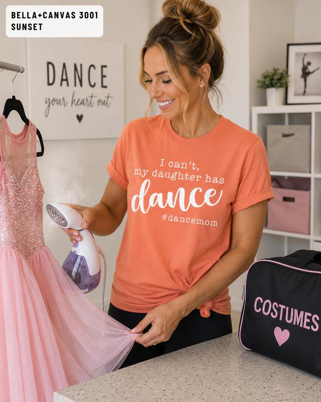I Can't, My Daughter has Dance #DanceMom TShirt, Funny Competition Dance Mom Tee