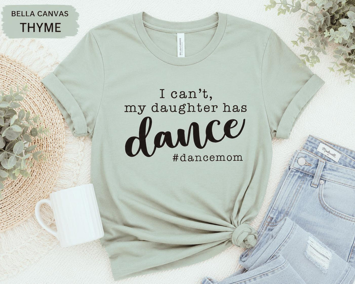 I Can't, My Daughter has Dance #DanceMom TShirt, Funny Competition Dance Mom Tee