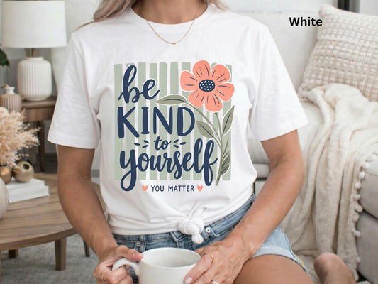 Be Kind to Yourself Shirt, Mental Health Awareness Tee, Self Love Inspirational Shirt