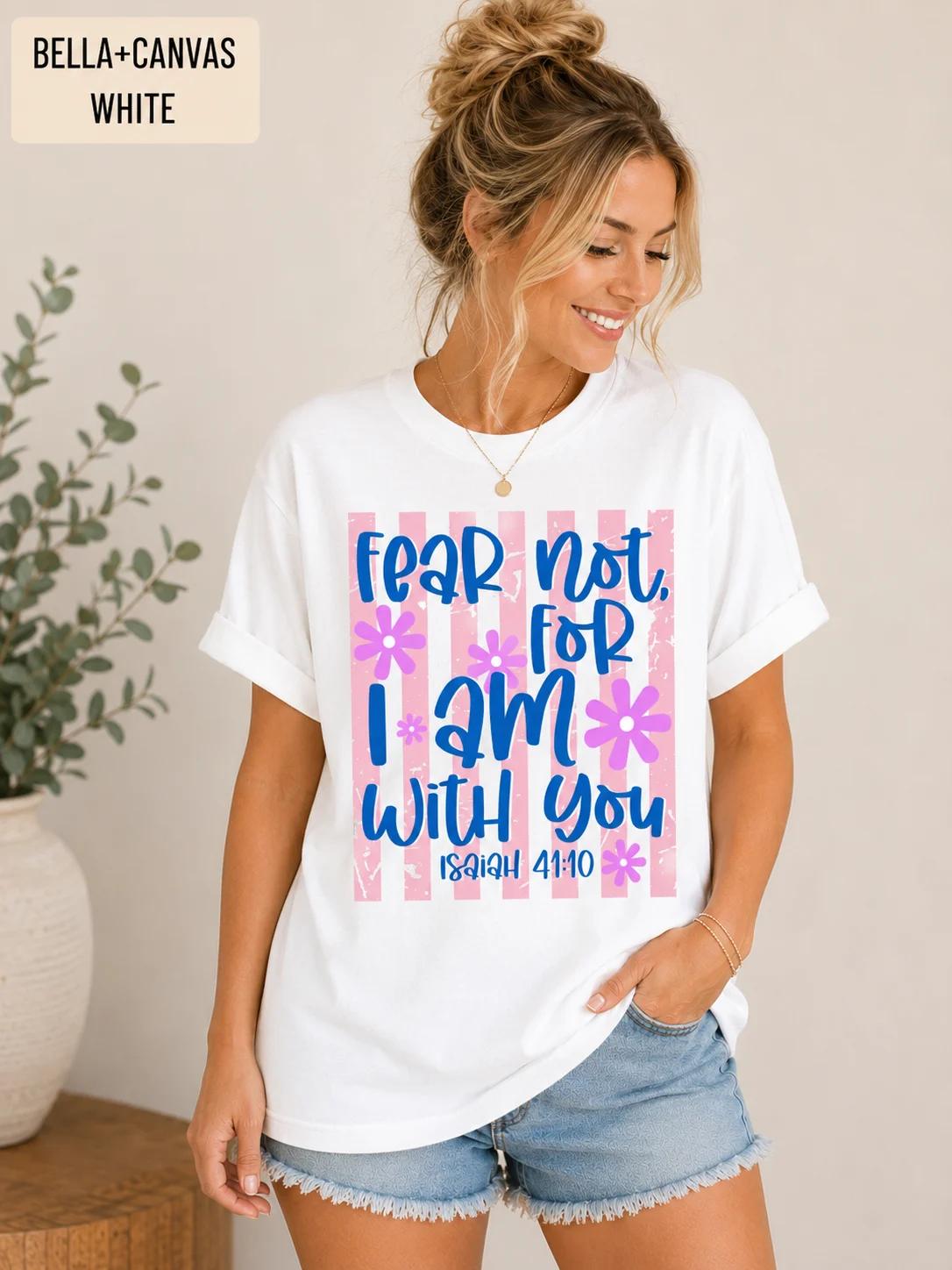 Fear Not For I Am With You Isaiah 41:10 Tee, Trendy Christian TShirt