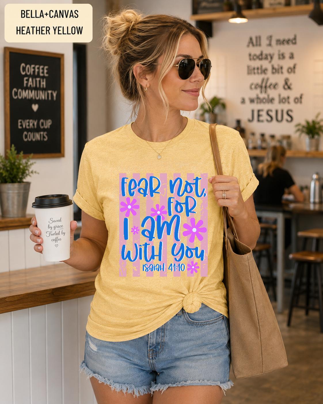 Fear Not For I Am With You Isaiah 41:10 Tee, Trendy Christian TShirt